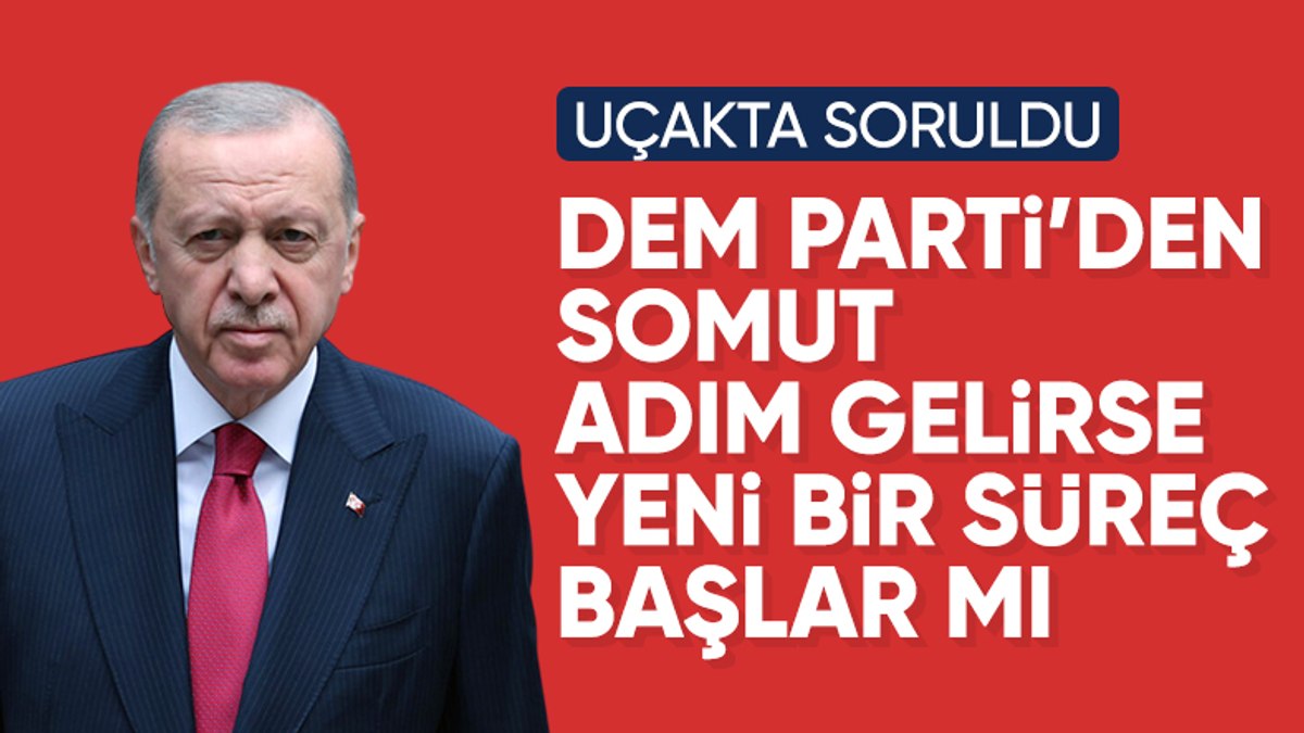 Cumhurbaşkanı Erdoğan’da DEM Parti sorusuna yanıt